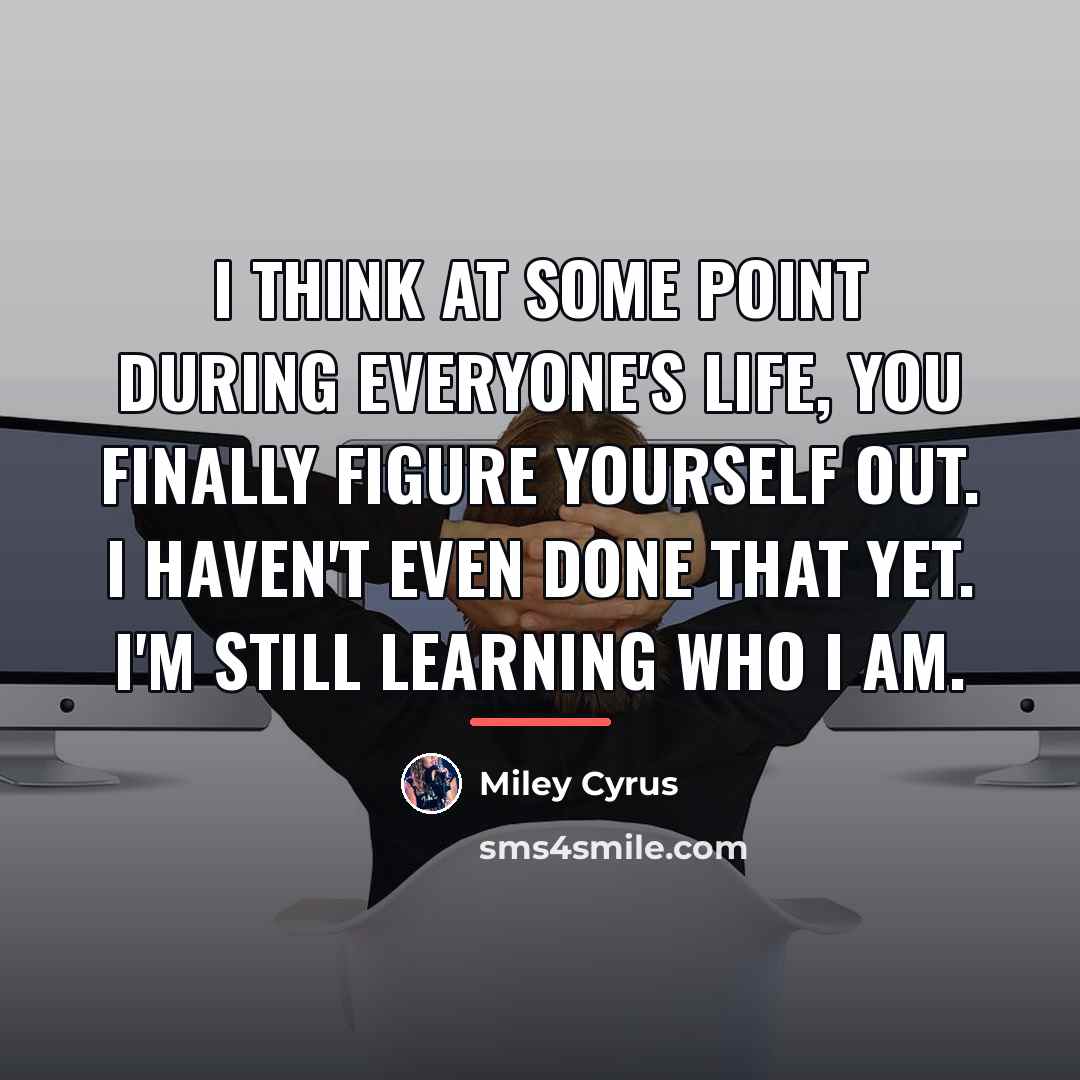 “I think at some point during everyone's life, you finally…” quote by Miley Cyrus