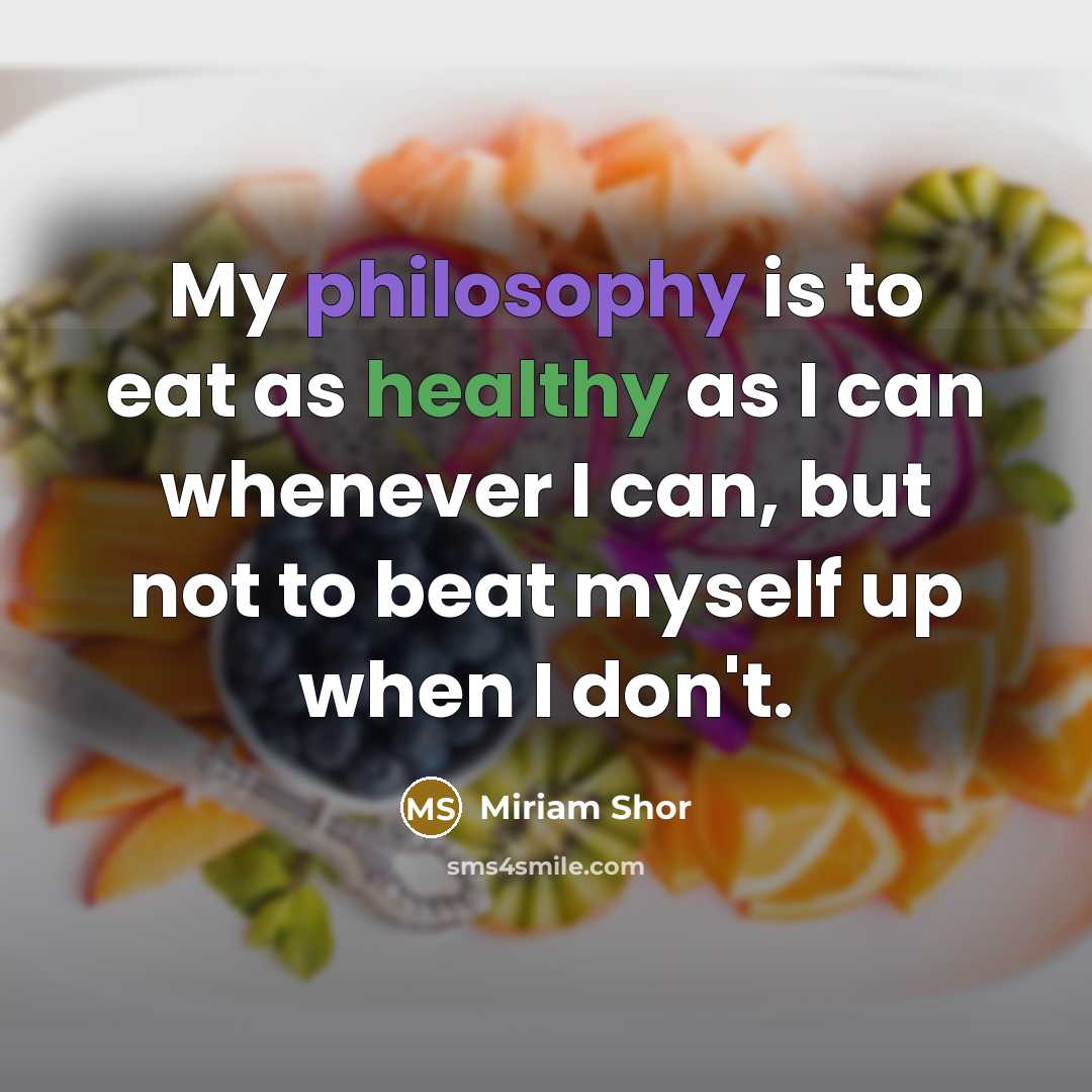 “My philosophy is to eat as healthy as I can…” quote by Miriam Shor