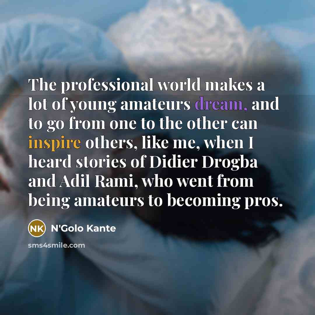 “The professional world makes a lot of young amateurs dream,…” quote by N'Golo Kante