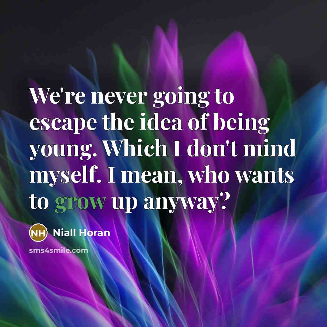 “We're never going to escape the idea of being young.…” quote by Niall Horan