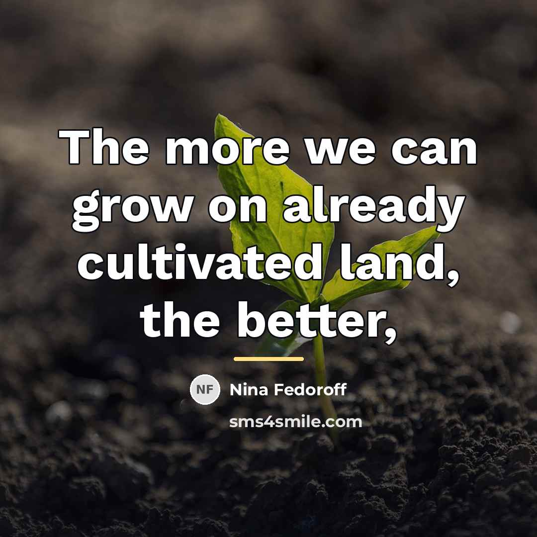 “The more we can grow on already cultivated land, the…” quote by Nina Fedoroff