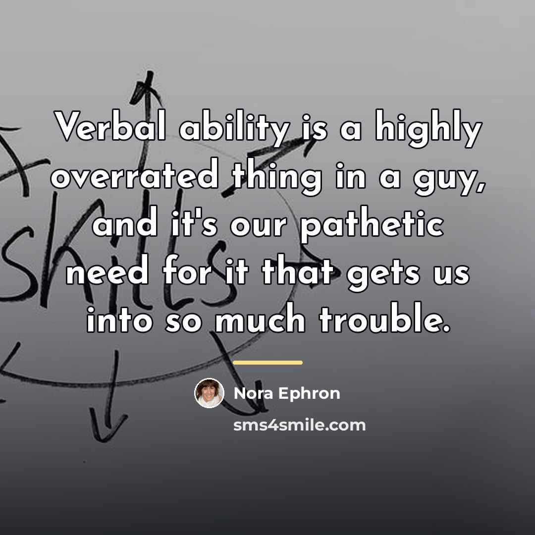 “Verbal ability is a highly overrated thing in a guy,…” quote by Nora Ephron