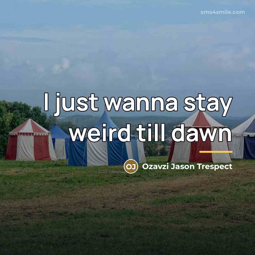 “I just wanna stay weird till dawn…” quote by Ozavzi Jason Trespect