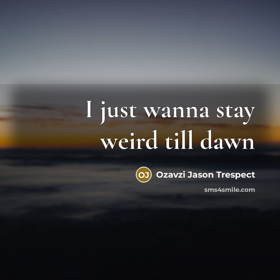 “I just wanna stay weird till dawn” quote by Ozavzi Jason Trespect