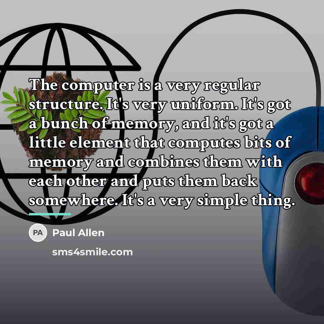“The computer is a very regular structure. It's very uniform.…” quote by Paul Allen