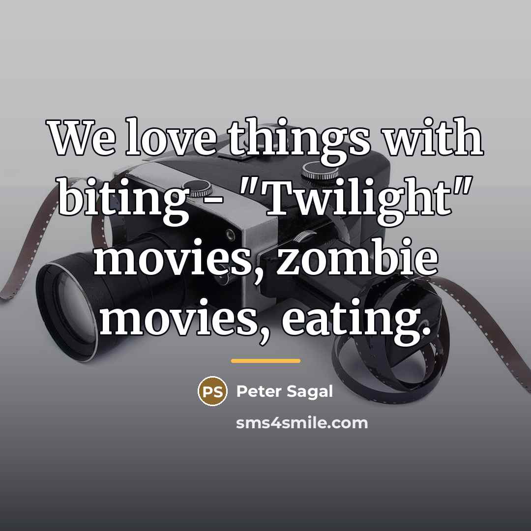 “We love things with biting - "Twilight" movies, zombie movies,…” quote by Peter Sagal
