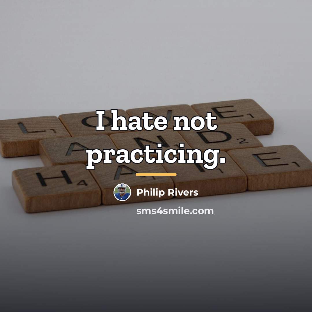 “I hate not practicing.…” quote by Philip Rivers