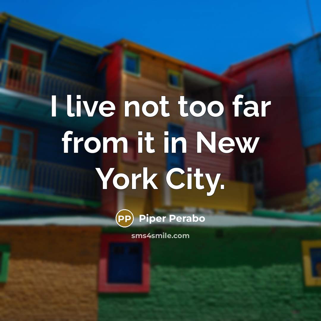 “I live not too far from it in New York…” quote by Piper Perabo