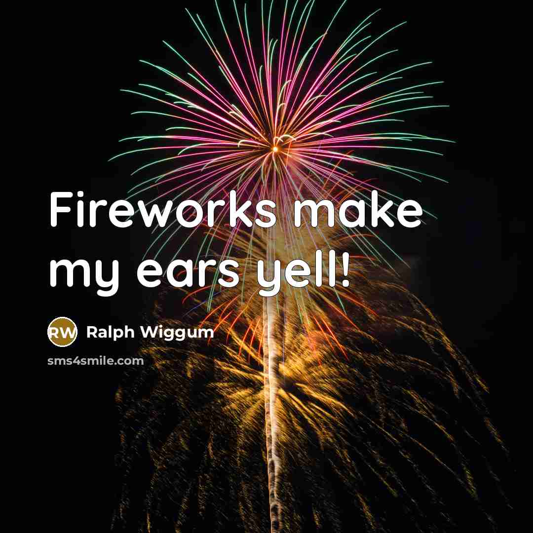 “Fireworks make my ears yell!” quote by Ralph Wiggum
