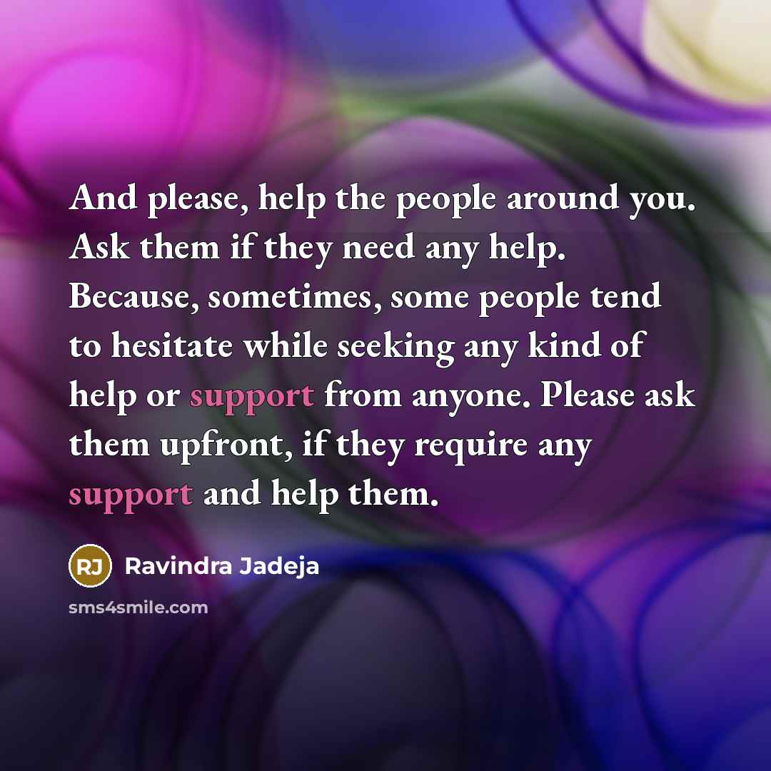 “And please, help the people around you. Ask them if…” quote by Ravindra Jadeja