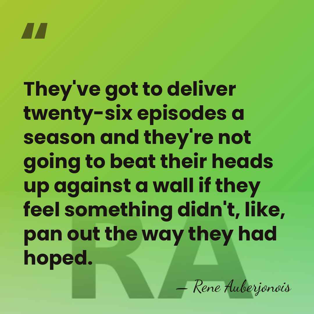 They've got to deliver twenty-six episodes a season and they're not going&hellip; - Rene Auberjonois
