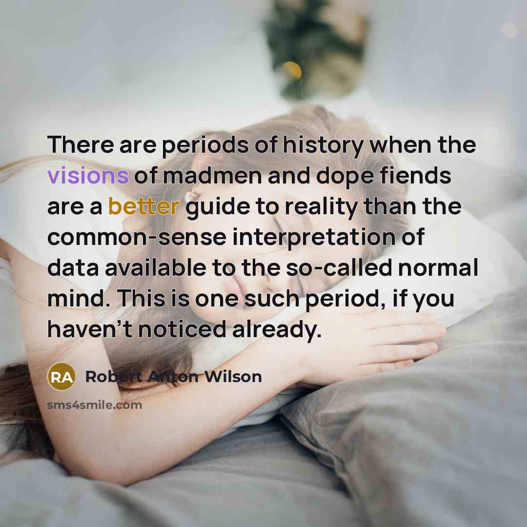 “There are periods of history when the visions of madmen…” quote by Robert Anton Wilson