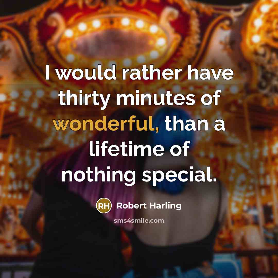 “I would rather have thirty minutes of wonderful, than a…” quote by Robert Harling