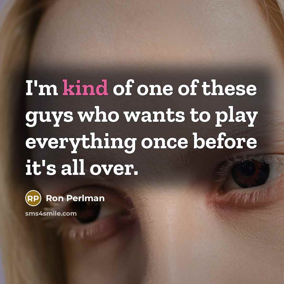 “I'm kind of one of these guys who wants to…” quote by Ron Perlman
