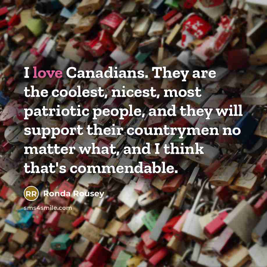 “I love Canadians. They are the coolest, nicest, most patriotic…” quote by Ronda Rousey