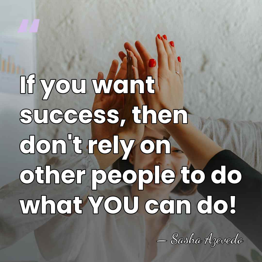 If you want success, then don't rely on other people to do&hellip; - Sasha Azevedo