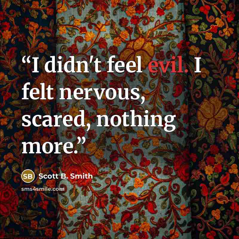 “I didn't feel evil. I felt nervous, scared, nothing more.” quote by Scott B. Smith