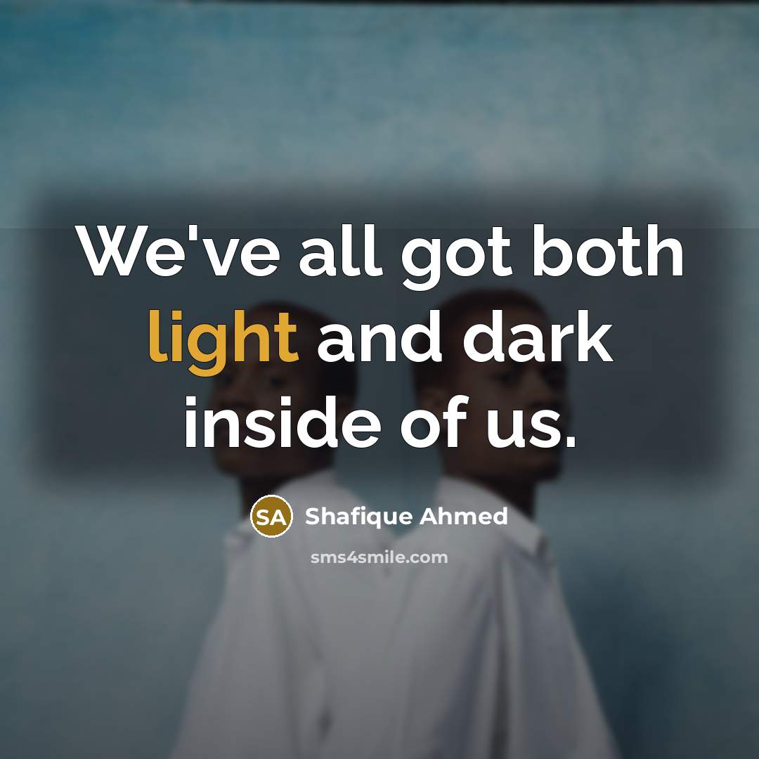 “We've all got both light and dark inside of us.…” quote by Shafique Ahmed