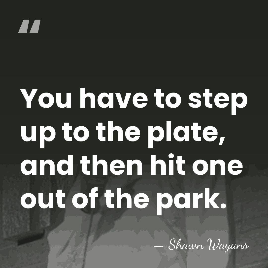 You have to step up to the plate, and then hit one&hellip; - Shawn Wayans