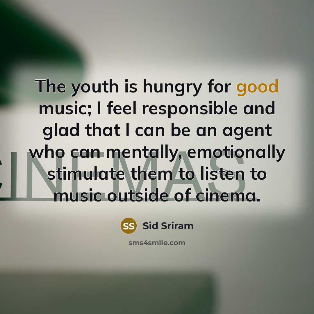 “The youth is hungry for good music; I feel responsible…” quote by Sid Sriram