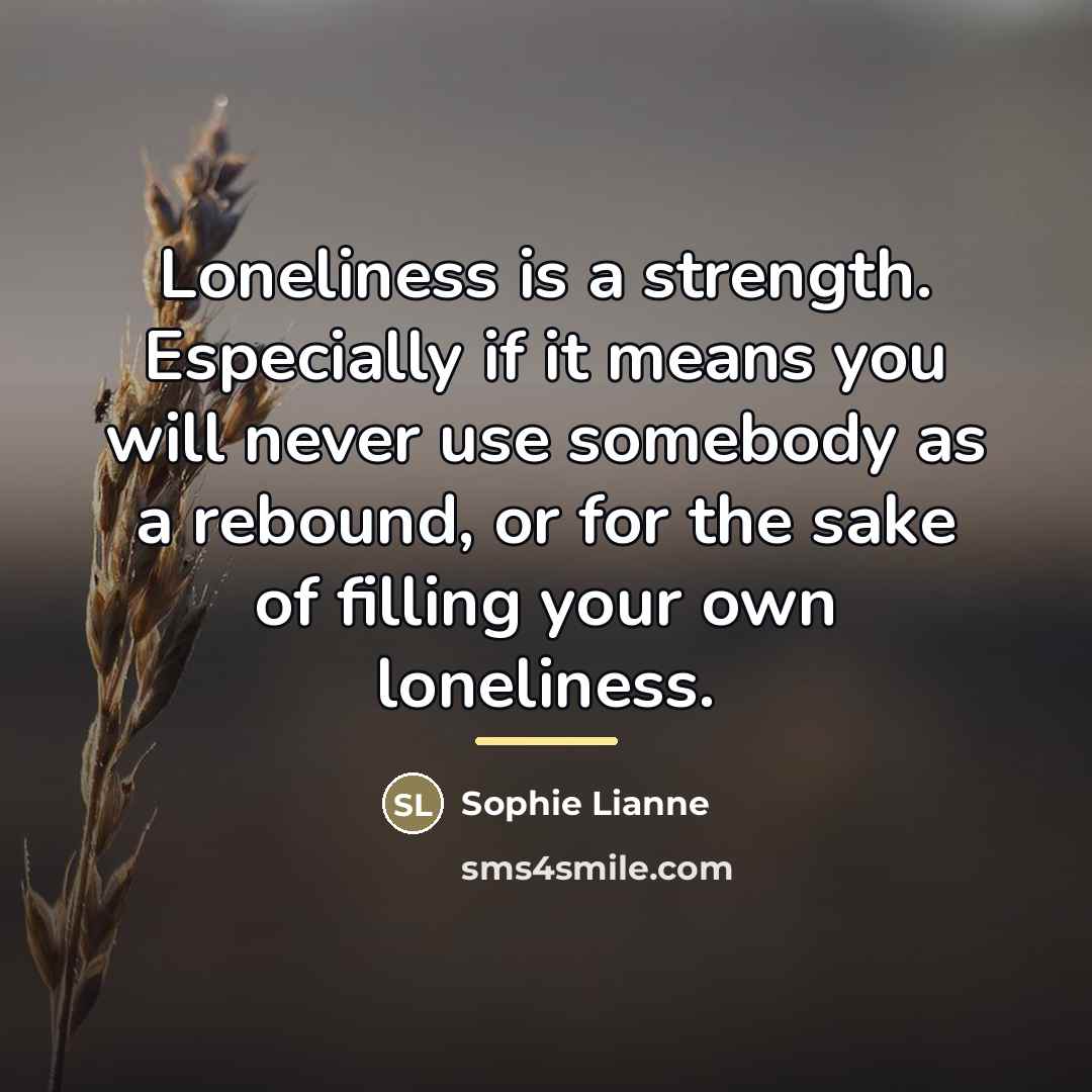 “Loneliness is a strength. Especially if it means you will…” quote by Sophie Lianne