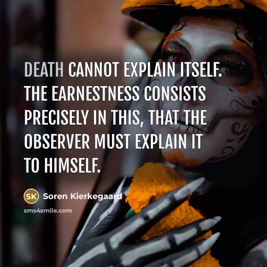 “Death cannot explain itself. The earnestness consists precisely in this,…” quote by Soren Kierkegaard