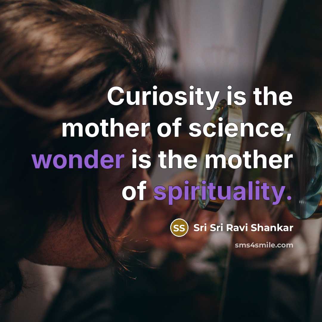 “Curiosity is the mother of science, wonder is the mother…” quote by Sri Sri Ravi Shankar