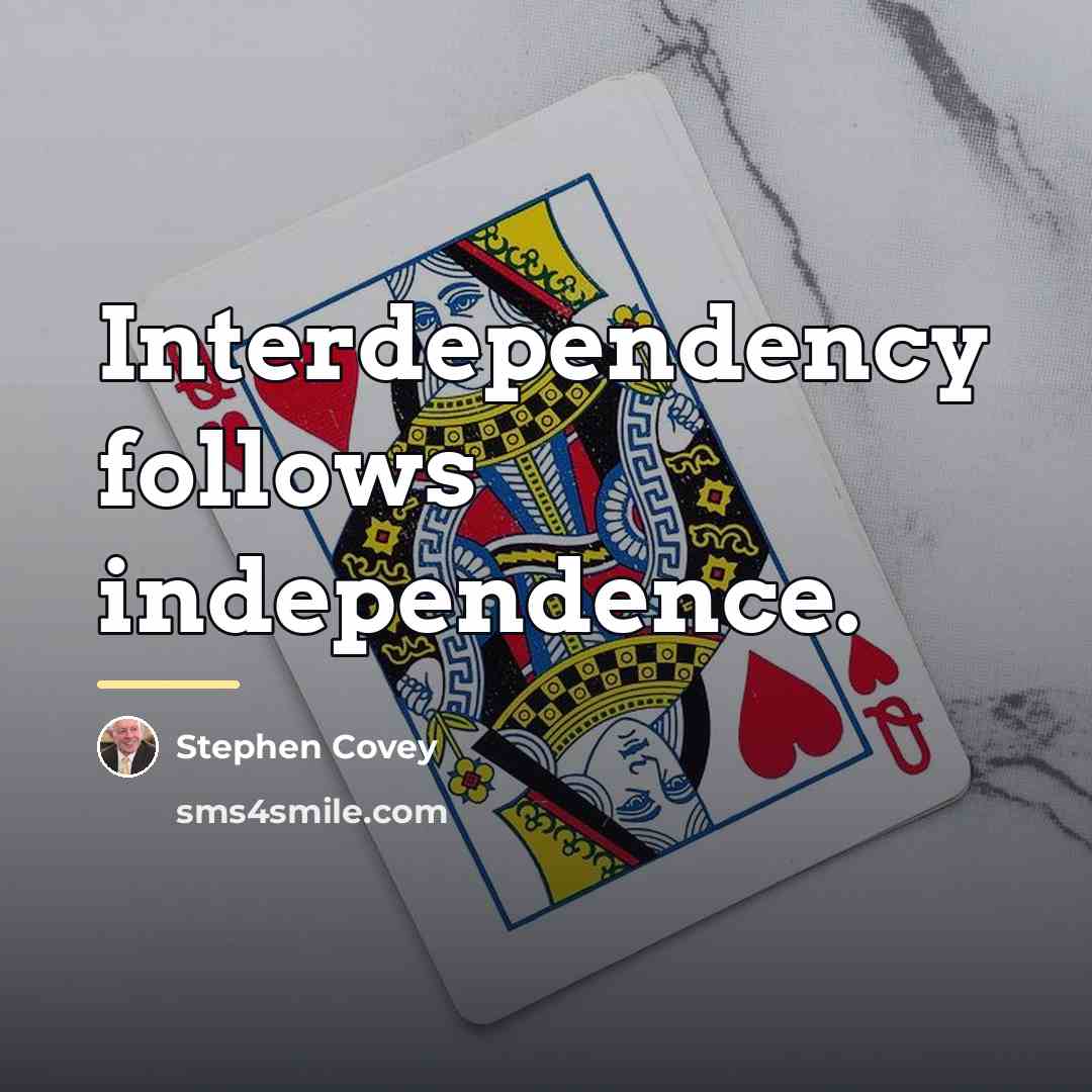 “Interdependency follows independence.…” quote by Stephen Covey