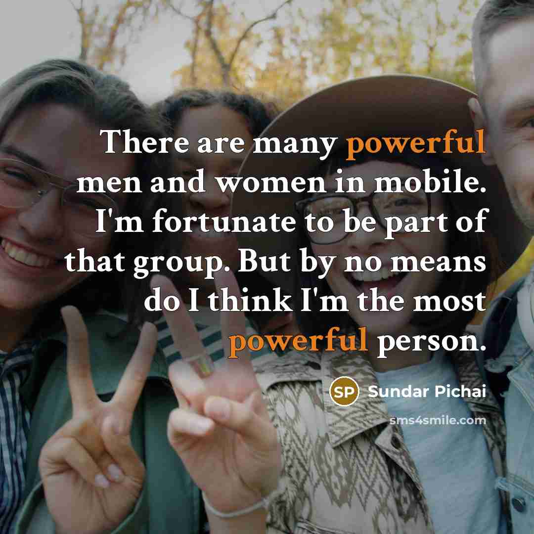 “There are many powerful men and women in mobile. I'm…” quote by Sundar Pichai