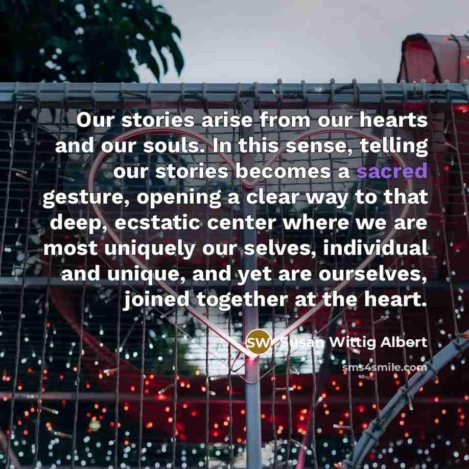 “Our stories arise from our hearts and our souls. In…” quote by Susan Wittig Albert