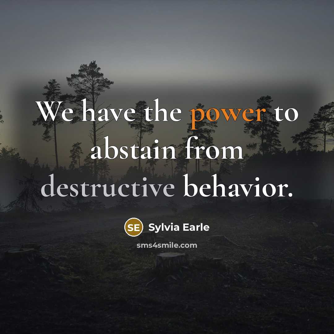 “We have the power to abstain from destructive behavior.…” quote by Sylvia Earle