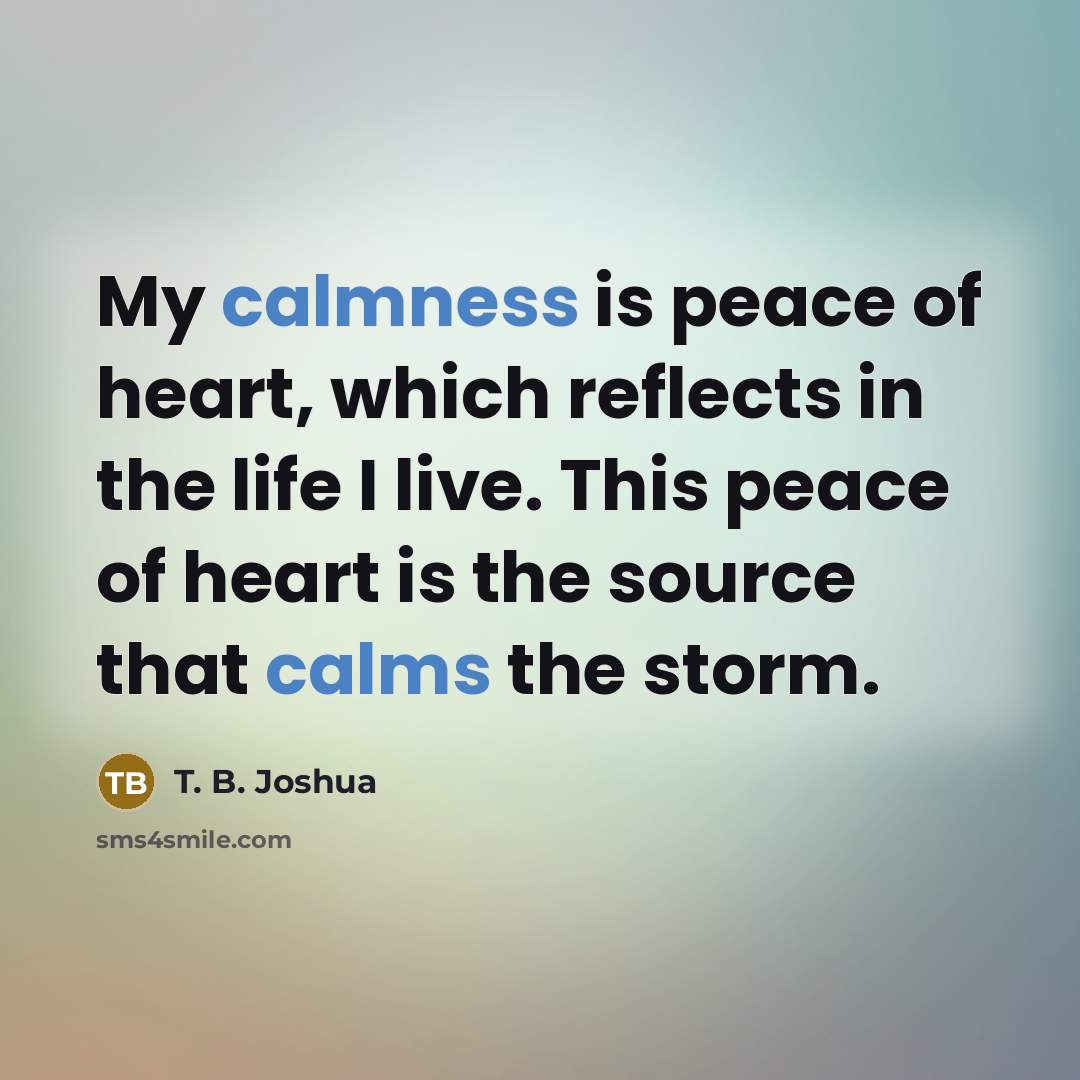 “My calmness is peace of heart, which reflects in the…” quote by T. B. Joshua