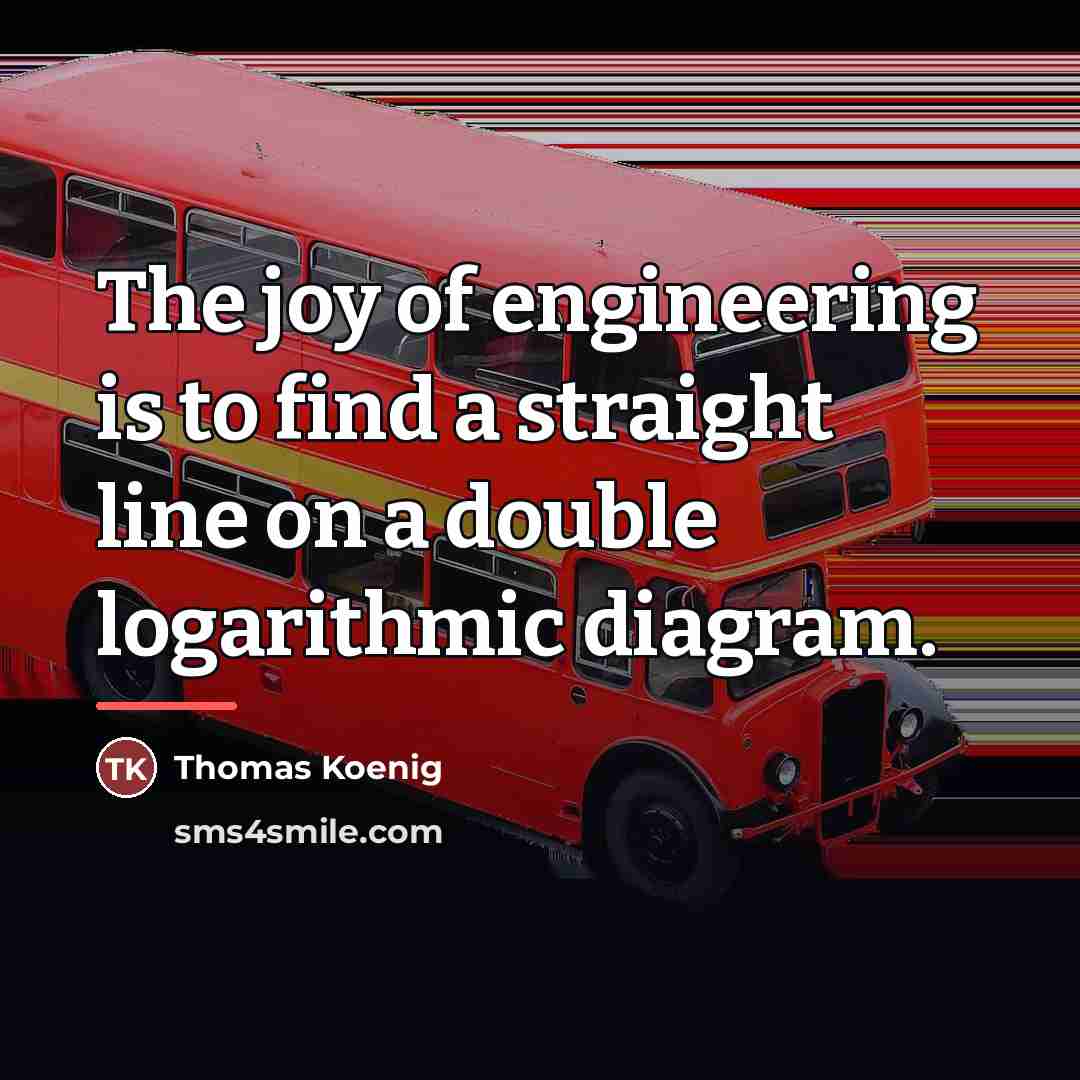“The joy of engineering is to find a straight line…” quote by Thomas Koenig