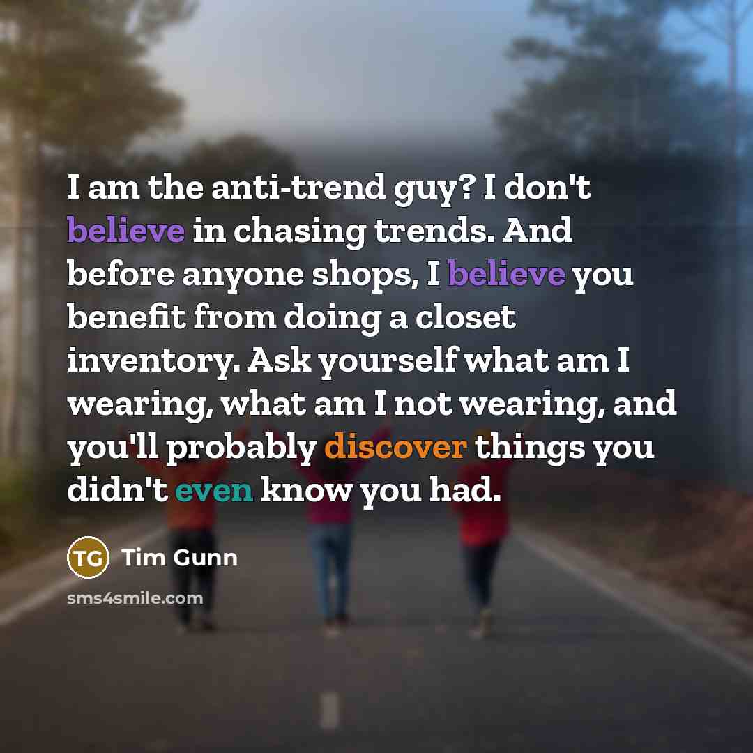 “I am the anti-trend guy? I don't believe in chasing…” quote by Tim Gunn