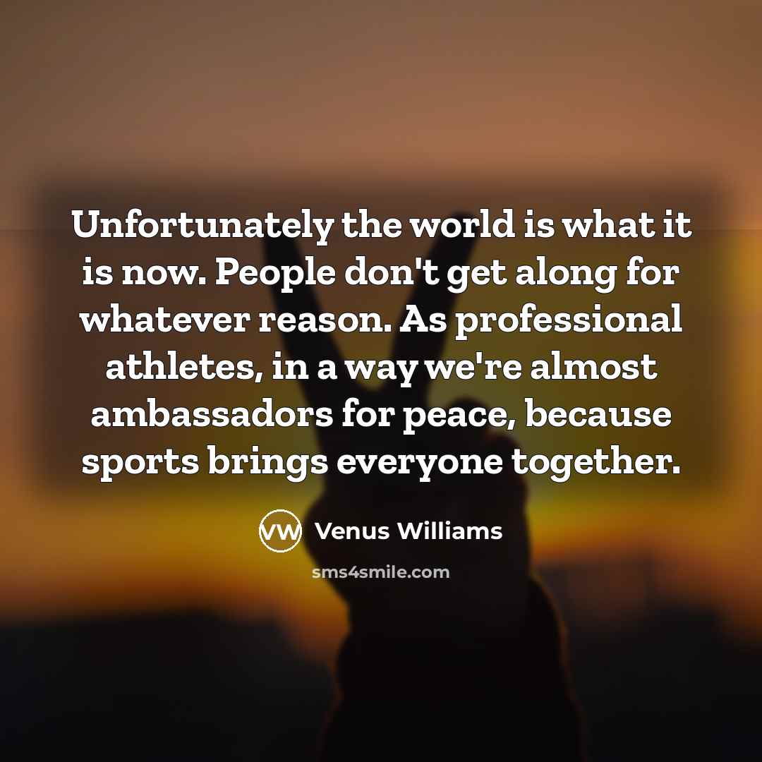 “Unfortunately the world is what it is now. People don't…” quote by Venus Williams