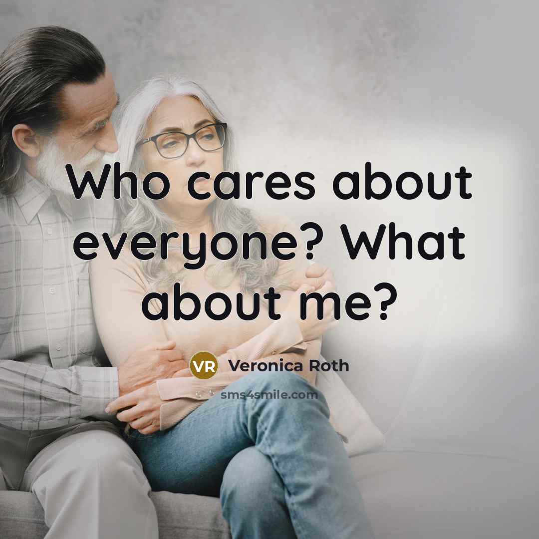 “Who cares about everyone? What about me?…” quote by Veronica Roth