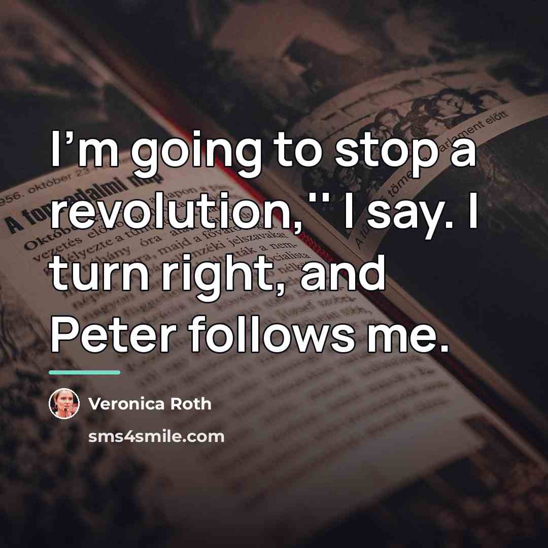 “I'm going to stop a revolution,'' I say. I turn…” quote by Veronica Roth