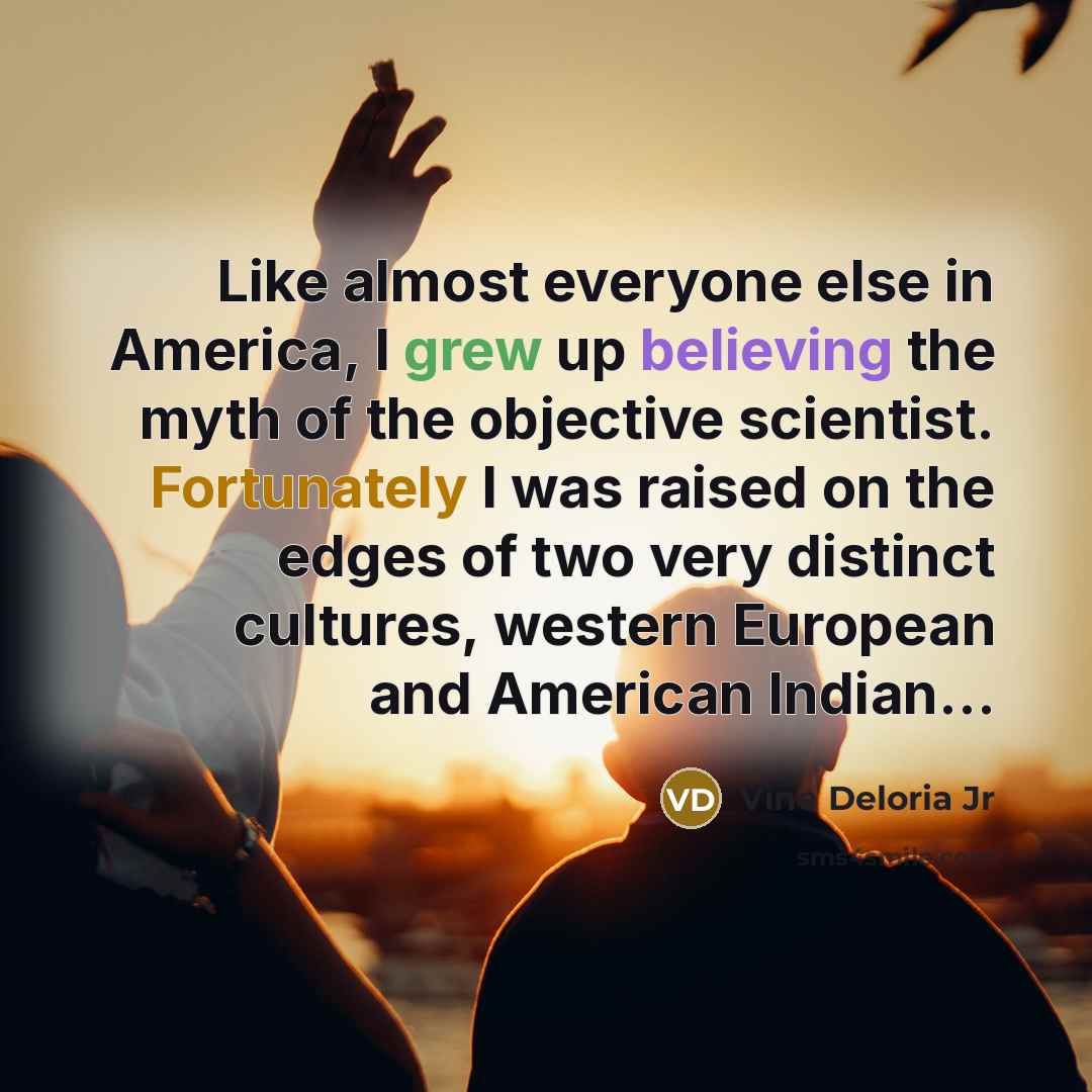 “Like almost everyone else in America, I grew up believing…” quote by Vine Deloria Jr