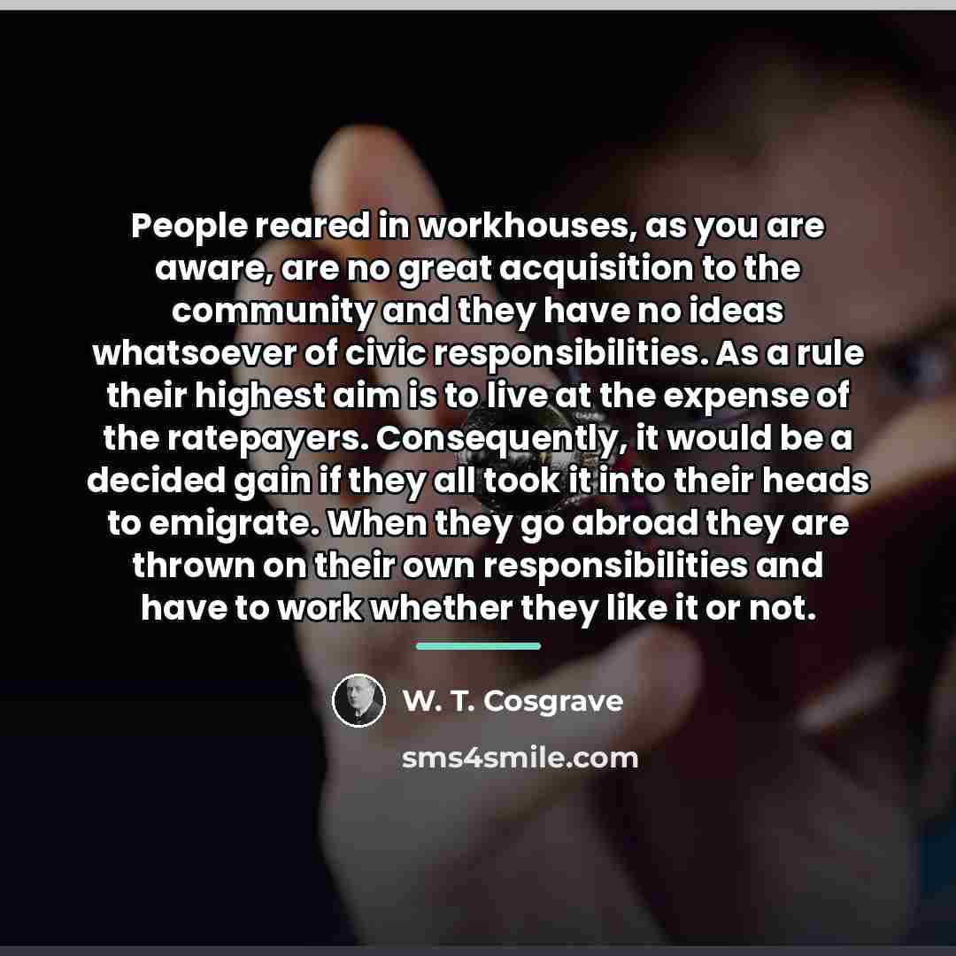 “People reared in workhouses, as you are aware, are no…” quote by W. T. Cosgrave