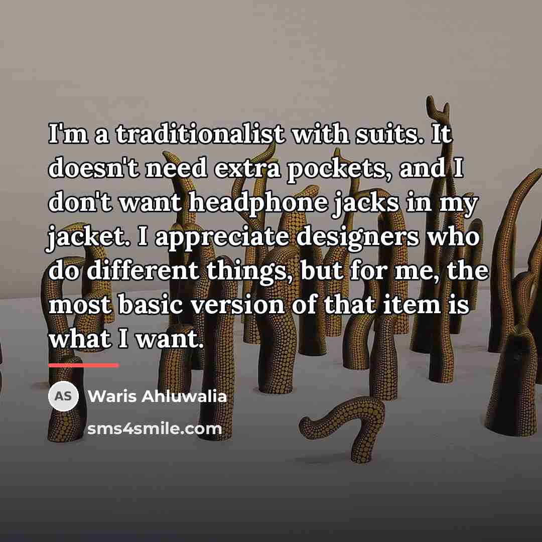 “I'm a traditionalist with suits. It doesn't need extra pockets,…” quote by Waris Ahluwalia