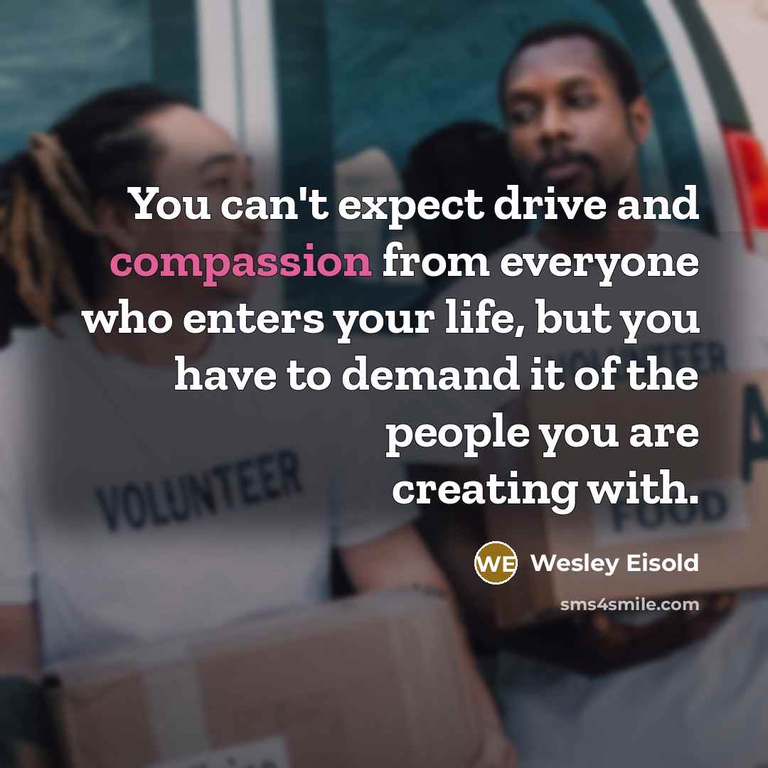 “You can't expect drive and compassion from everyone who enters…” quote by Wesley Eisold