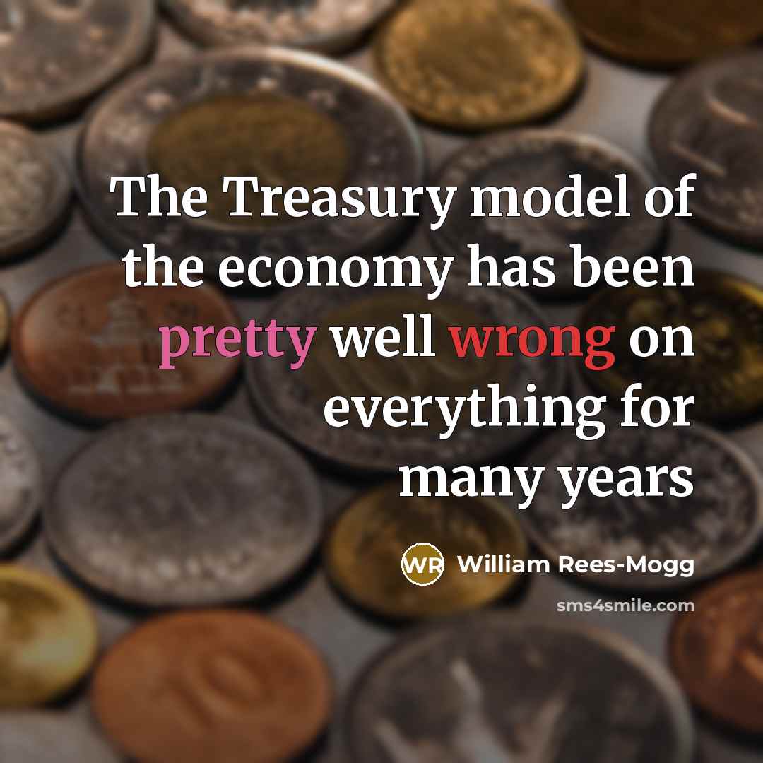 “The Treasury model of the economy has been pretty well…” quote by William Rees-Mogg