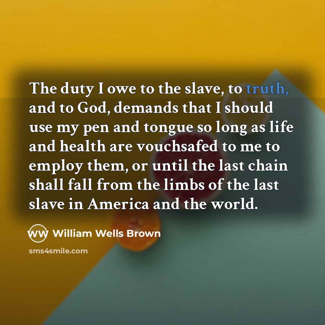 “The duty I owe to the slave, to truth, and…” quote by William Wells Brown