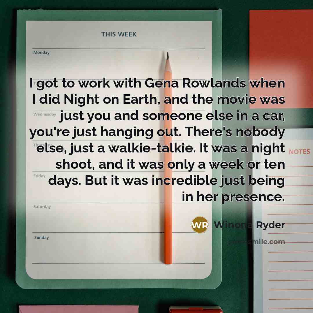 “I got to work with Gena Rowlands when I did…” quote by Winona Ryder