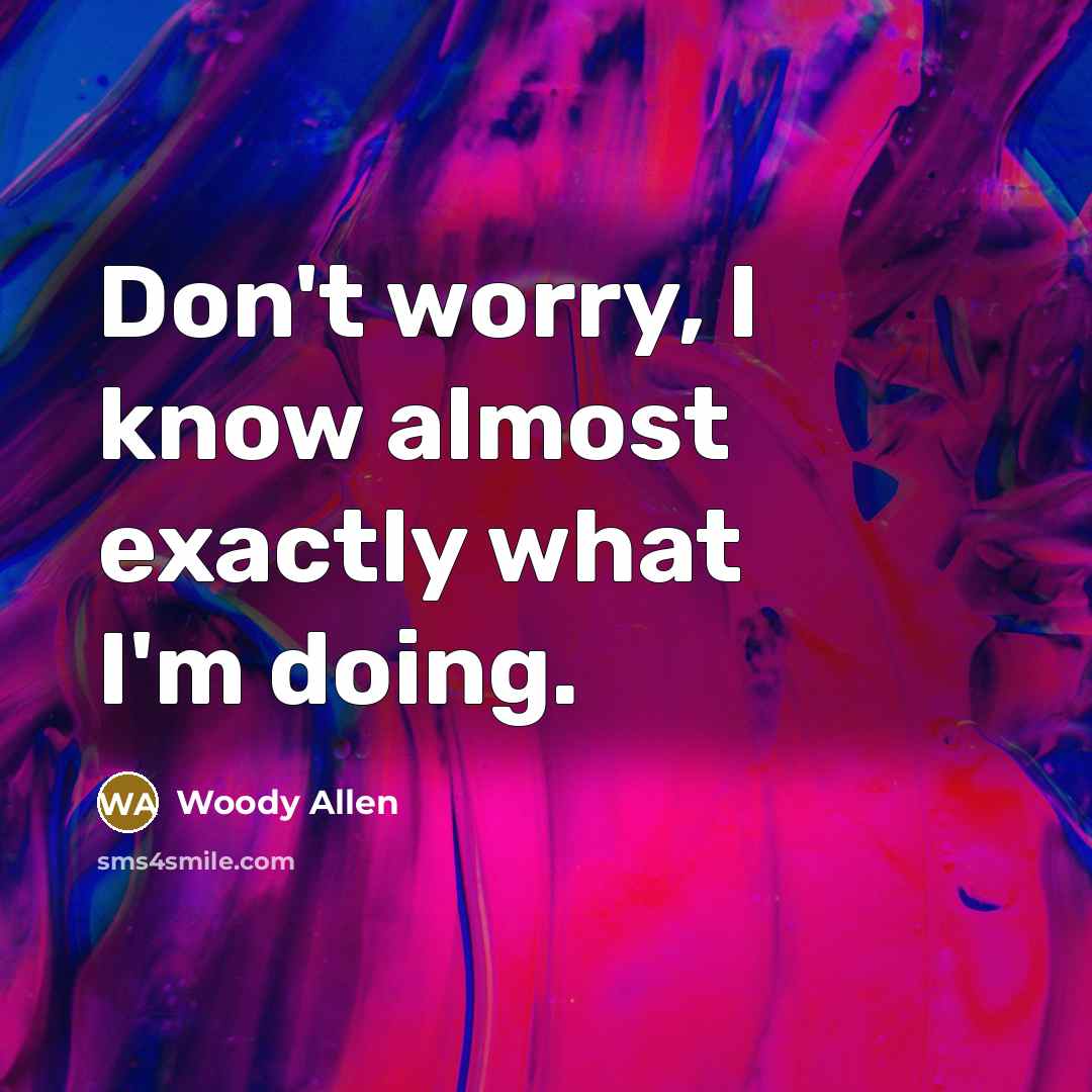 “Don't worry, I know almost exactly what I'm doing.…” quote by Woody Allen