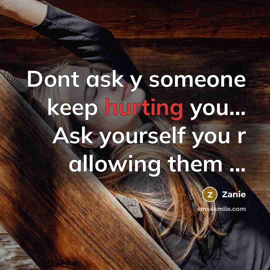 “Dont ask y someone keep hurting you... Ask yourself you r allowing them ...” quote by Zanie