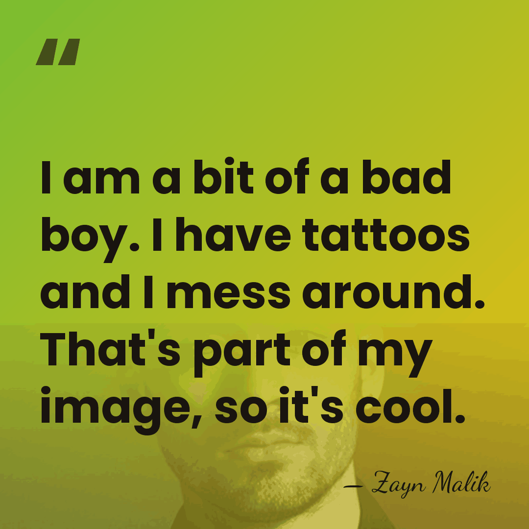 I am a bit of a bad boy. I have tattoos and&hellip; - Zayn Malik