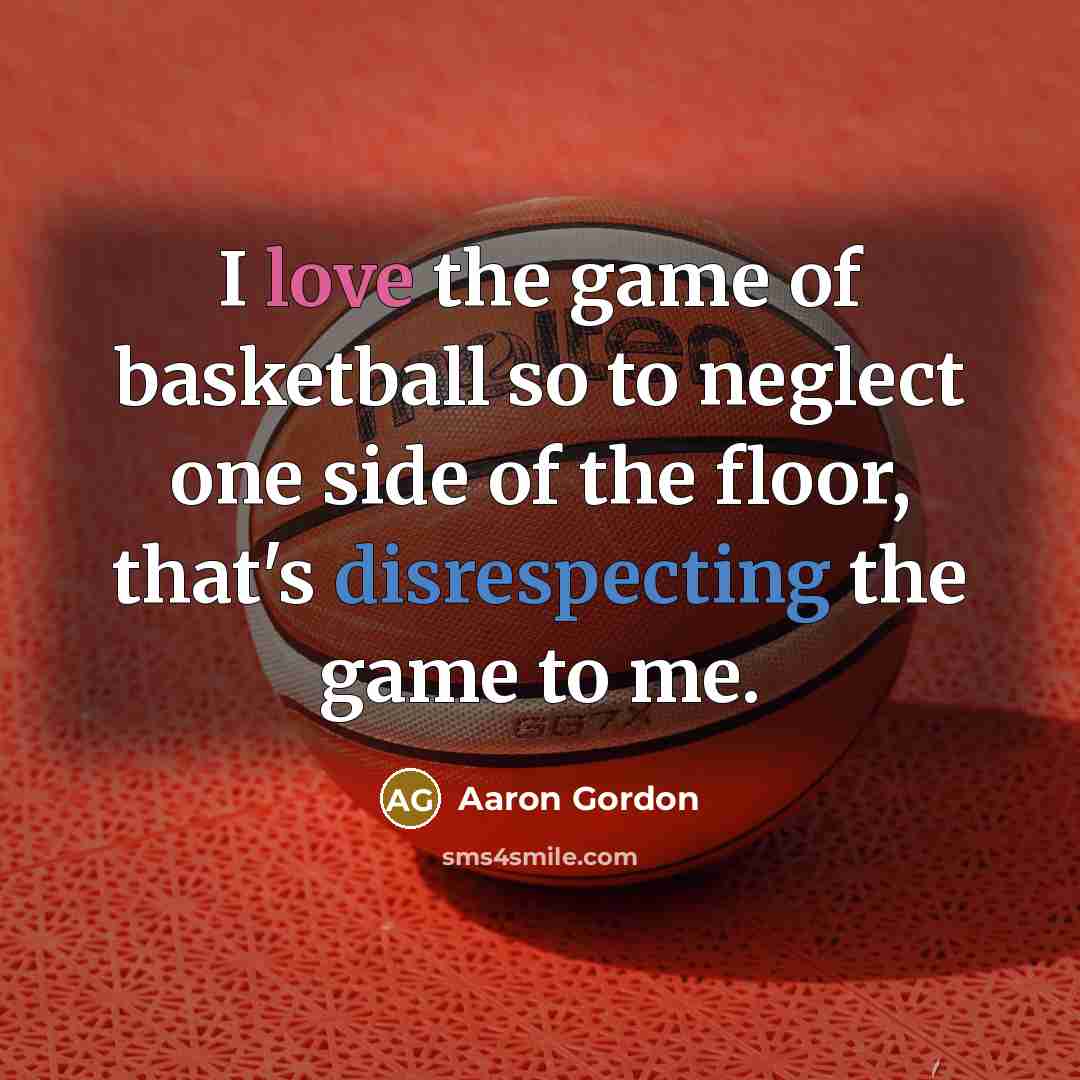 “I love the game of basketball so to neglect one…” quote by Aaron Gordon