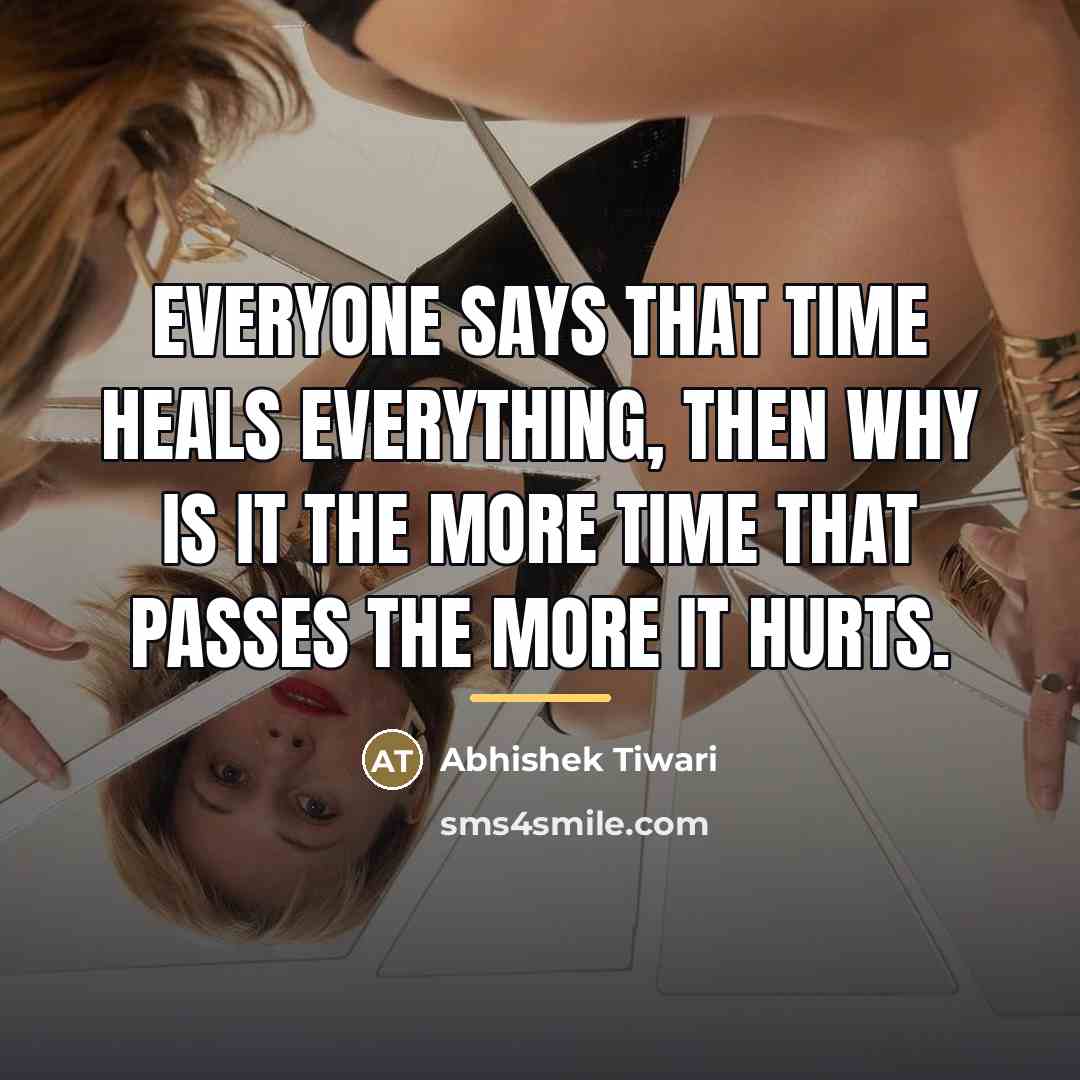 “Everyone says that time heals everything, then why is it…” quote by Abhishek Tiwari