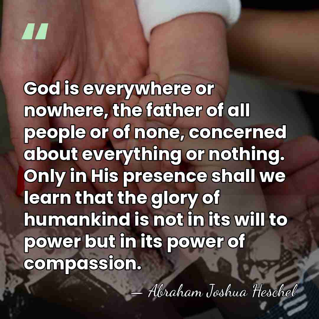 God is everywhere or nowhere, the father of all people or of&hellip; - Abraham Joshua Heschel